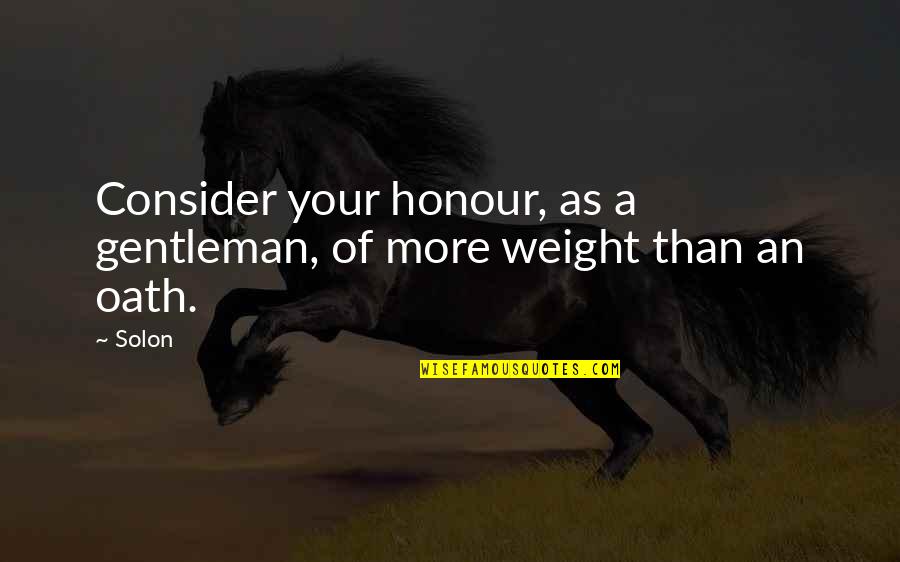 Oath Quotes By Solon: Consider your honour, as a gentleman, of more