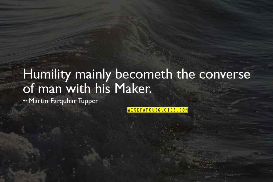 Oath Takers Quotes By Martin Farquhar Tupper: Humility mainly becometh the converse of man with Oath Takers Quotes By Martin Farquhar Tupper: Humility mainly becometh the converse of man with