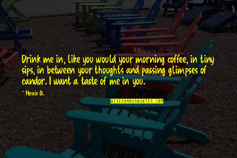 Oath Takers Quotes By Nessie Q.: Drink me in, like you would your morning Oath Takers Quotes By Nessie Q.: Drink me in, like you would your morning
