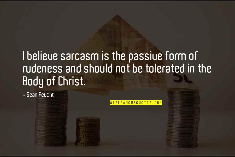 Oath Takers Quotes By Sean Feucht: I believe sarcasm is the passive form of Oath Takers Quotes By Sean Feucht: I believe sarcasm is the passive form of