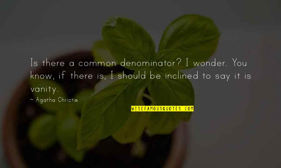 Oathbreaker Mtg Quotes By Agatha Christie: Is there a common denominator? I wonder. You