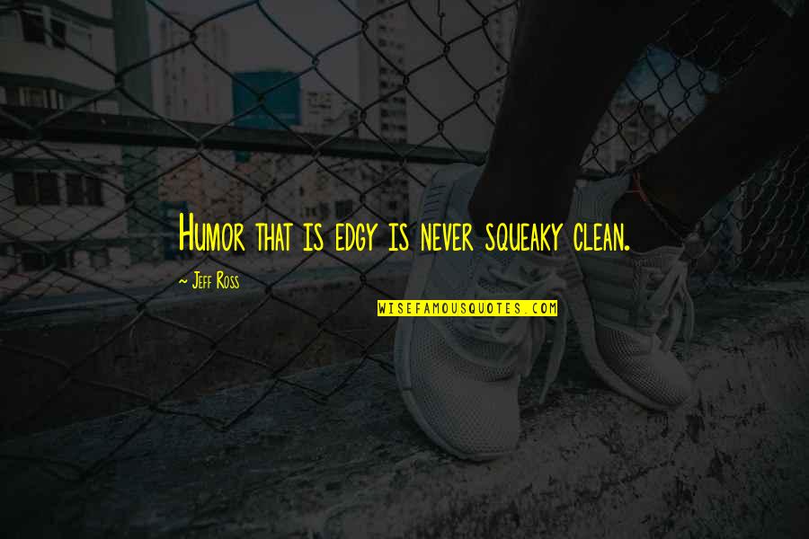 Oathkeeper Destiny Quotes By Jeff Ross: Humor that is edgy is never squeaky clean.