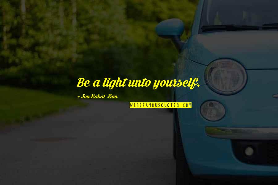 Oathway Quotes By Jon Kabat-Zinn: Be a light unto yourself. Oathway Quotes By Jon Kabat-Zinn: Be a light unto yourself.