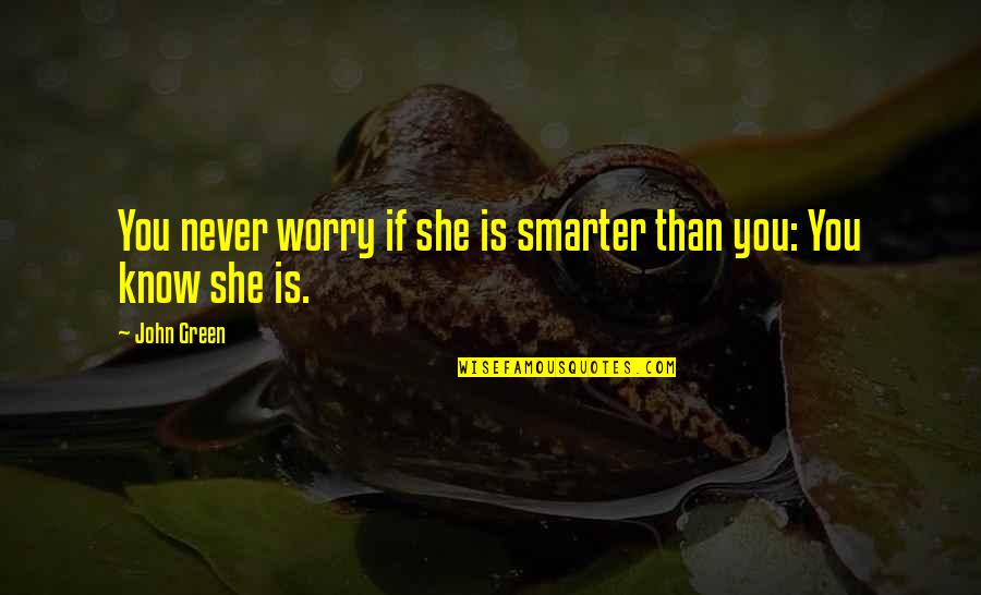 Oatmeal Money Quotes By John Green: You never worry if she is smarter than