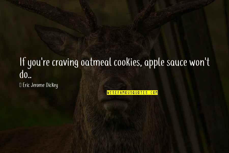 Oatmeal Quotes By Eric Jerome Dickey: If you're craving oatmeal cookies, apple sauce won't