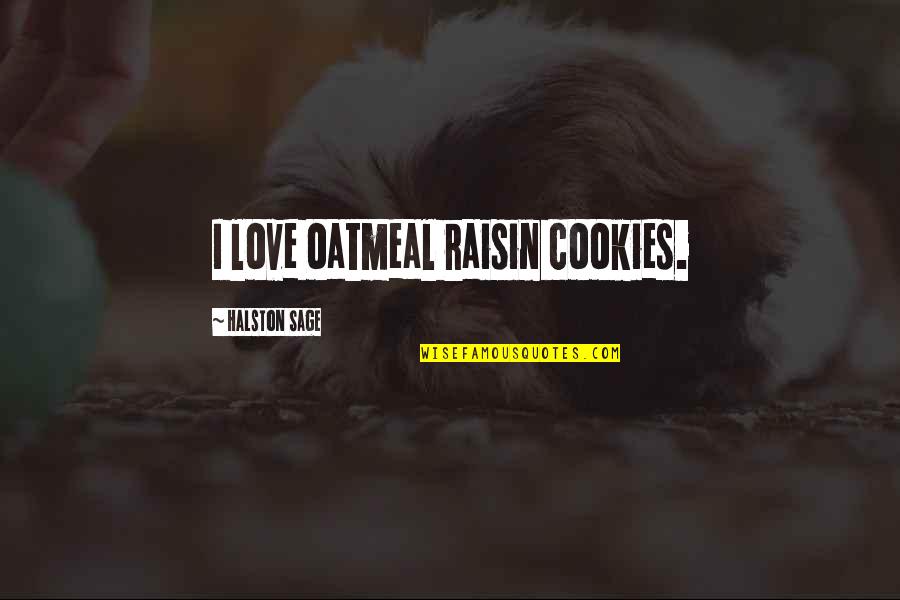 Oatmeal Quotes By Halston Sage: I love oatmeal raisin cookies.