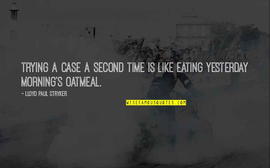 Oatmeal Quotes By Lloyd Paul Stryker: Trying a case a second time is like