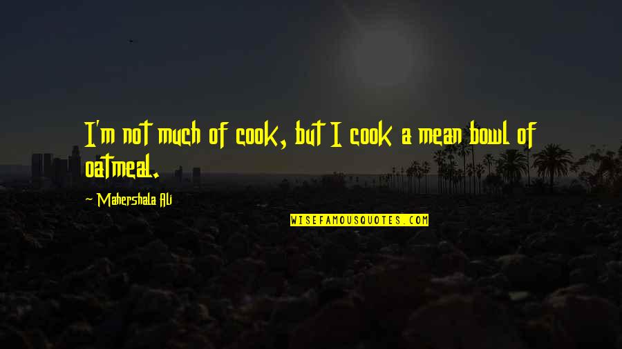 Oatmeal Quotes By Mahershala Ali: I'm not much of cook, but I cook