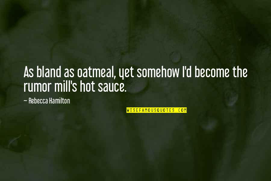 Oatmeal Quotes By Rebecca Hamilton: As bland as oatmeal, yet somehow I'd become