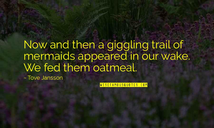 Oatmeal Quotes By Tove Jansson: Now and then a giggling trail of mermaids