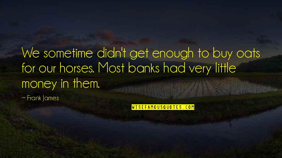 Oats Quotes By Frank James: We sometime didn't get enough to buy oats Oats Quotes By Frank James: We sometime didn't get enough to buy oats