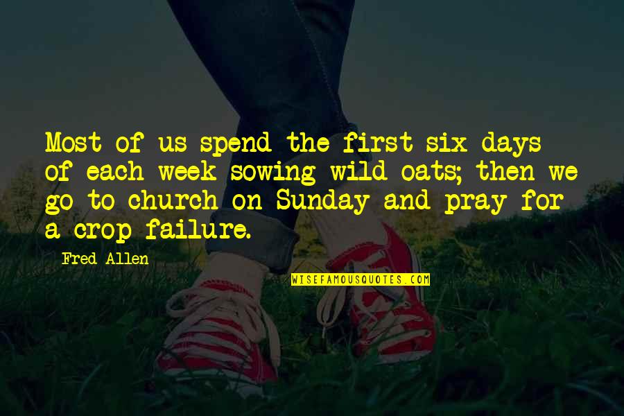 Oats Quotes By Fred Allen: Most of us spend the first six days Oats Quotes By Fred Allen: Most of us spend the first six days
