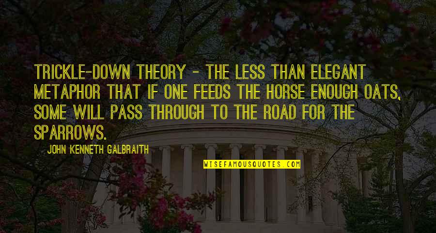 Oats Quotes By John Kenneth Galbraith: Trickle-down theory - the less than elegant metaphor Oats Quotes By John Kenneth Galbraith: Trickle-down theory - the less than elegant metaphor