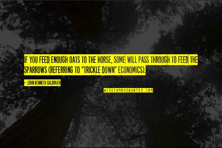 Oats Quotes By John Kenneth Galbraith: If you feed enough oats to the horse, Oats Quotes By John Kenneth Galbraith: If you feed enough oats to the horse,