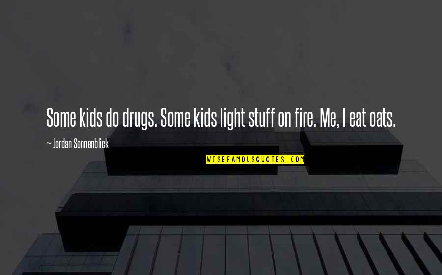 Oats Quotes By Jordan Sonnenblick: Some kids do drugs. Some kids light stuff Oats Quotes By Jordan Sonnenblick: Some kids do drugs. Some kids light stuff