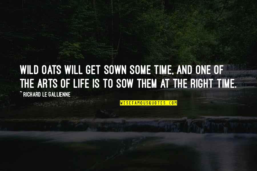 Oats Quotes By Richard Le Gallienne: Wild oats will get sown some time, and Oats Quotes By Richard Le Gallienne: Wild oats will get sown some time, and