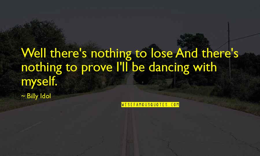 Oaty Dunking Quotes By Billy Idol: Well there's nothing to lose And there's nothing