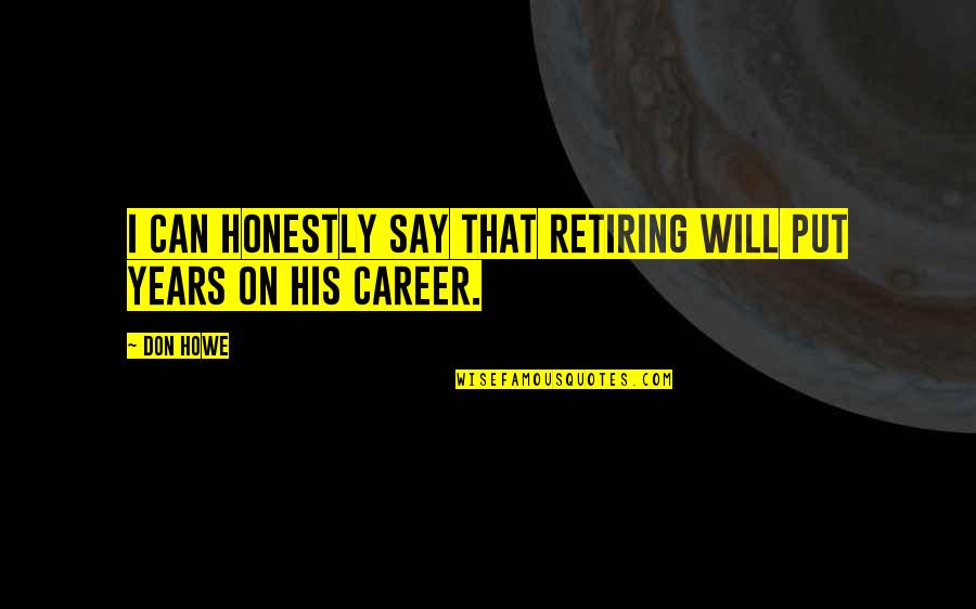 Obaachan In Japanese Quotes By Don Howe: I can honestly say that retiring will put