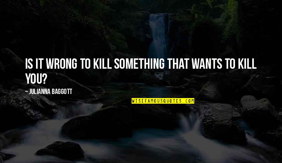 Obachan Restaurant Quotes By Julianna Baggott: Is it wrong to kill something that wants