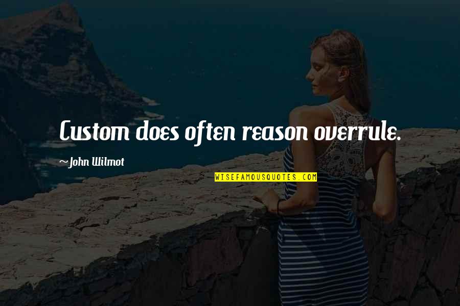 Obadiah Hakeswill Quotes By John Wilmot: Custom does often reason overrule. Obadiah Hakeswill Quotes By John Wilmot: Custom does often reason overrule.