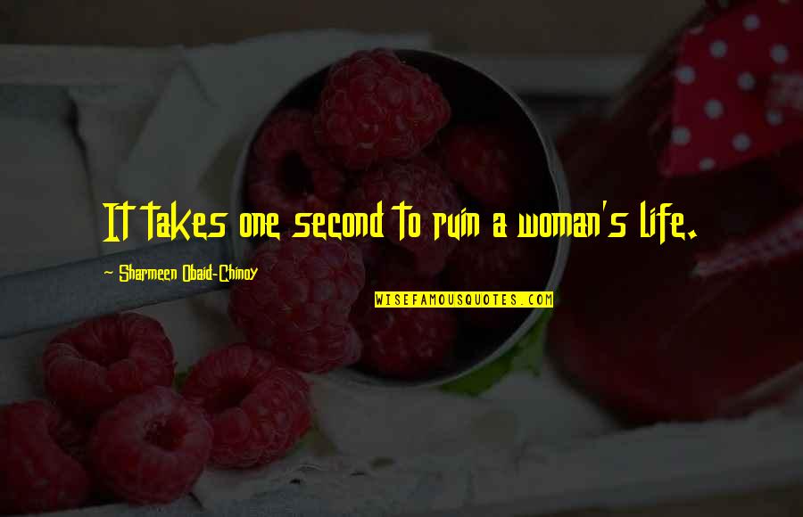 Obaid Quotes By Sharmeen Obaid-Chinoy: It takes one second to ruin a woman's