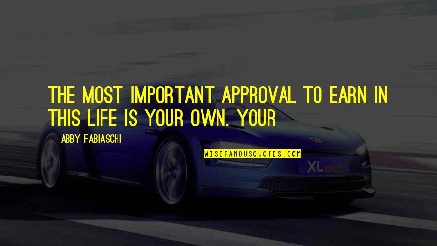Obaidullah Baig Quotes By Abby Fabiaschi: the most important approval to earn in this Obaidullah Baig Quotes By Abby Fabiaschi: the most important approval to earn in this