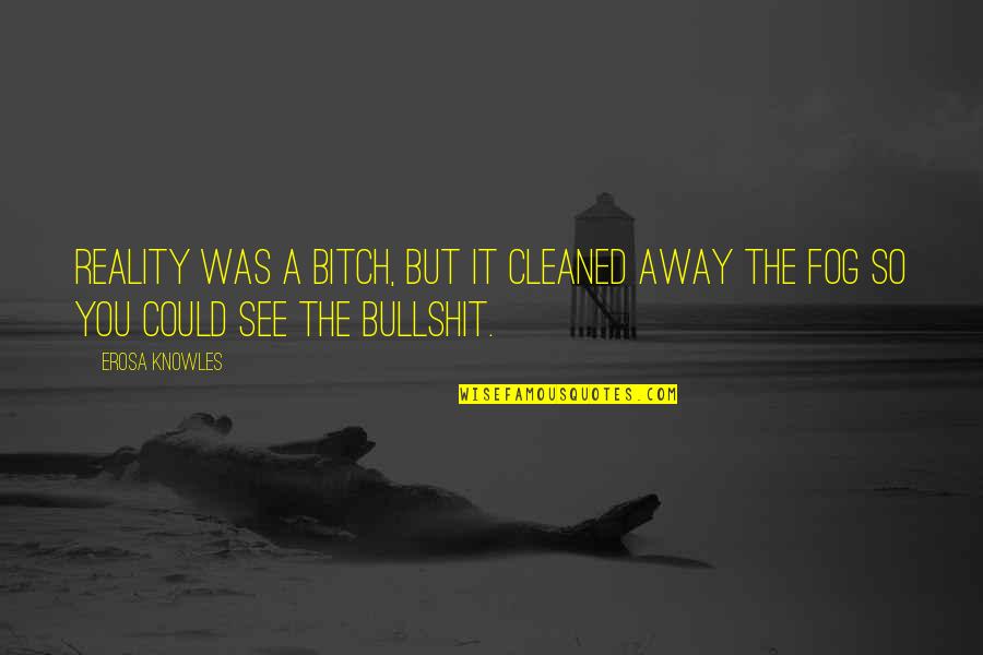 Obajene Quotes By Erosa Knowles: Reality was a bitch, but it cleaned away