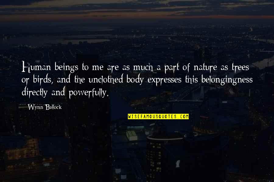 Obajene Quotes By Wynn Bullock: Human beings to me are as much a Obajene Quotes By Wynn Bullock: Human beings to me are as much a