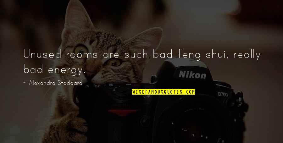 Obalama Dulce Quotes By Alexandra Stoddard: Unused rooms are such bad feng shui, really Obalama Dulce Quotes By Alexandra Stoddard: Unused rooms are such bad feng shui, really