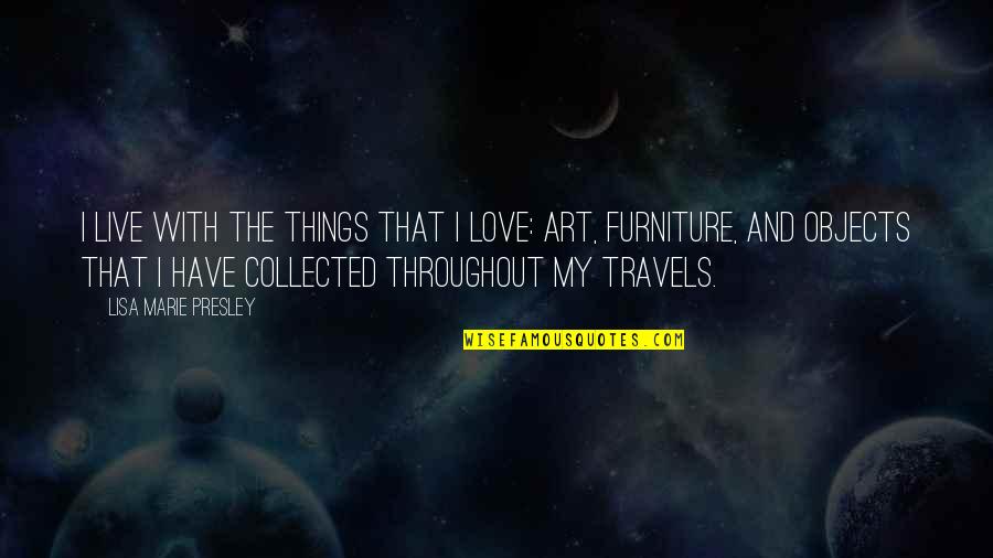 Obaldo Le Quotes By Lisa Marie Presley: I live with the things that I love: Obaldo Le Quotes By Lisa Marie Presley: I live with the things that I love: