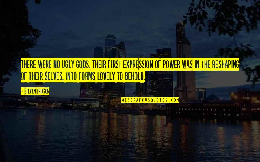 Oball Quotes By Steven Erikson: There were no ugly gods. Their first expression Oball Quotes By Steven Erikson: There were no ugly gods. Their first expression