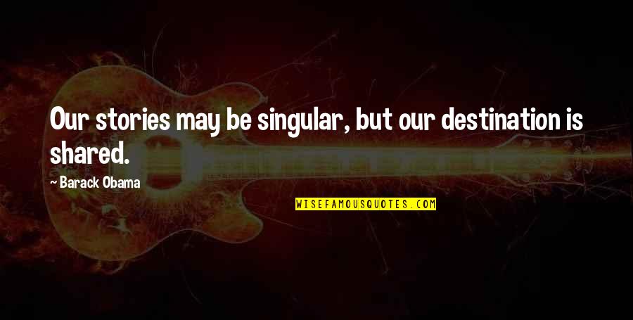 Obama 2008 Quotes By Barack Obama: Our stories may be singular, but our destination