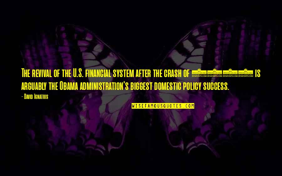 Obama 2008 Quotes By David Ignatius: The revival of the U.S. financial system after