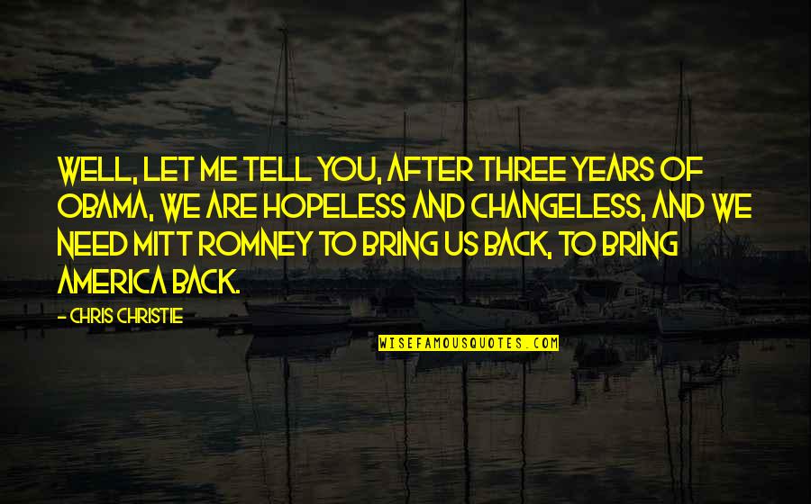 Obama And Romney Quotes By Chris Christie: Well, let me tell you, after three years