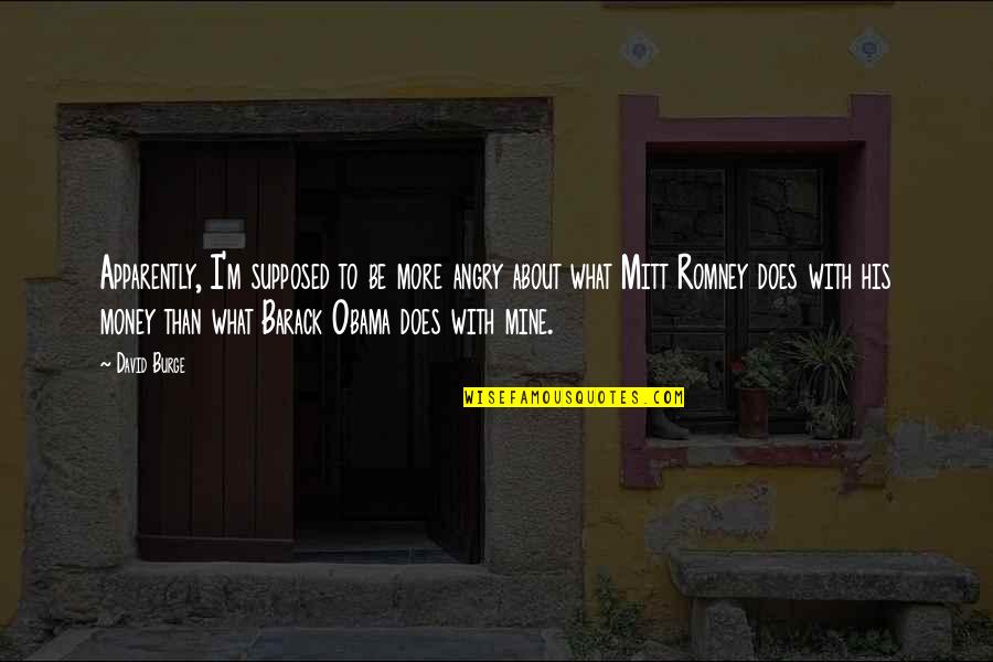Obama And Romney Quotes By David Burge: Apparently, I'm supposed to be more angry about