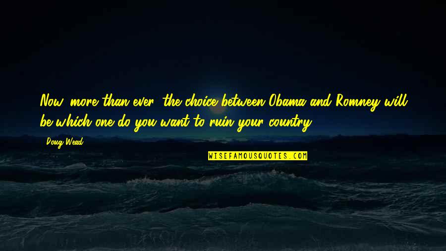 Obama And Romney Quotes By Doug Wead: Now, more than ever, the choice between Obama