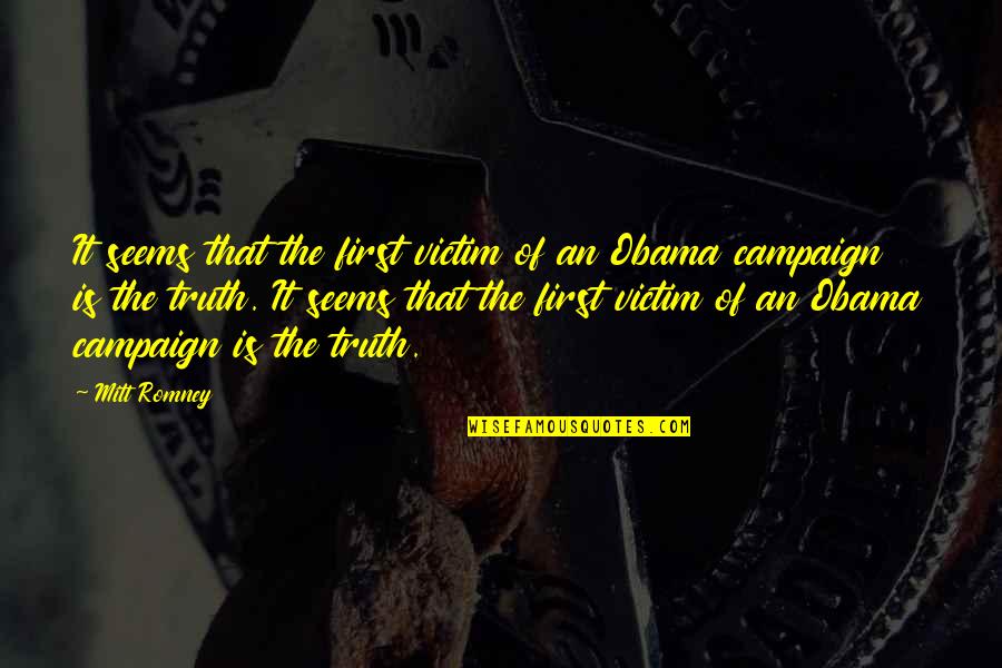 Obama And Romney Quotes By Mitt Romney: It seems that the first victim of an Obama And Romney Quotes By Mitt Romney: It seems that the first victim of an