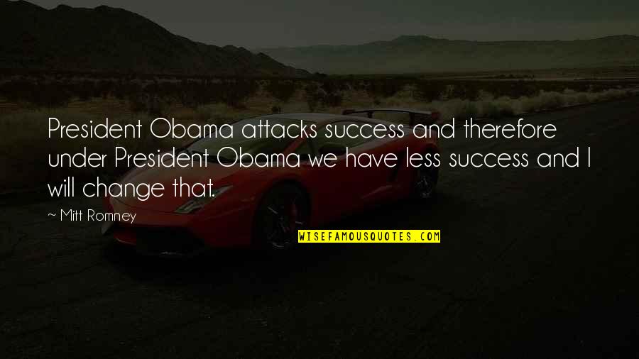 Obama And Romney Quotes By Mitt Romney: President Obama attacks success and therefore under President Obama And Romney Quotes By Mitt Romney: President Obama attacks success and therefore under President