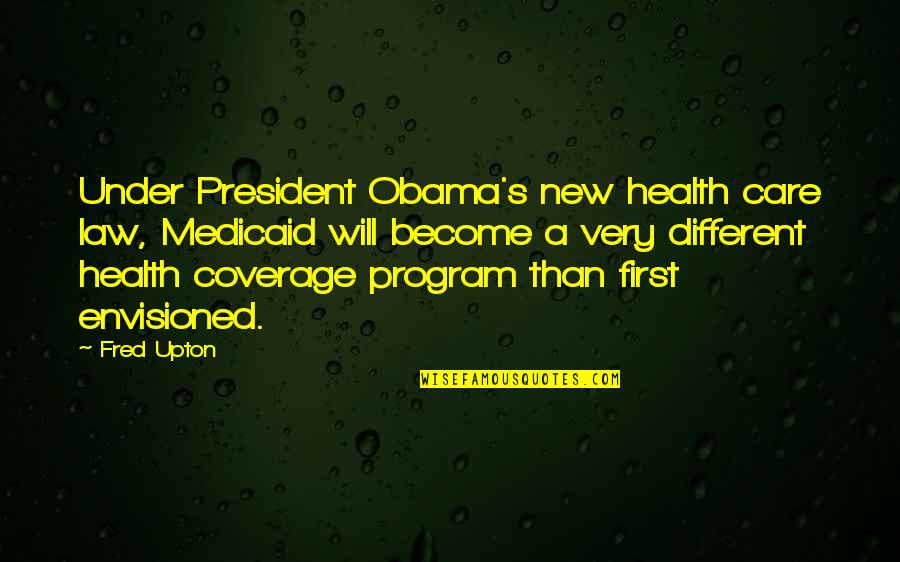 Obama Care Quotes By Fred Upton: Under President Obama's new health care law, Medicaid