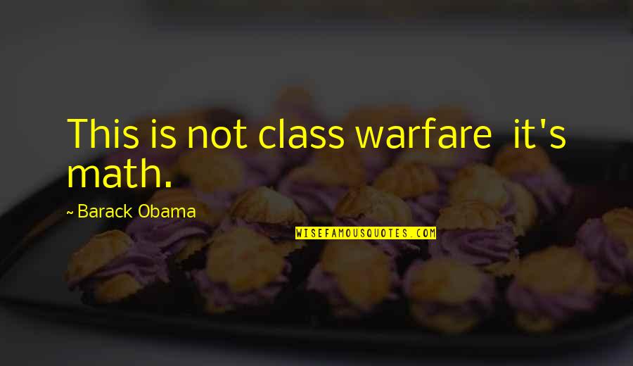 Obama Class Warfare Quotes By Barack Obama: This is not class warfare it's math. Obama Class Warfare Quotes By Barack Obama: This is not class warfare it's math.