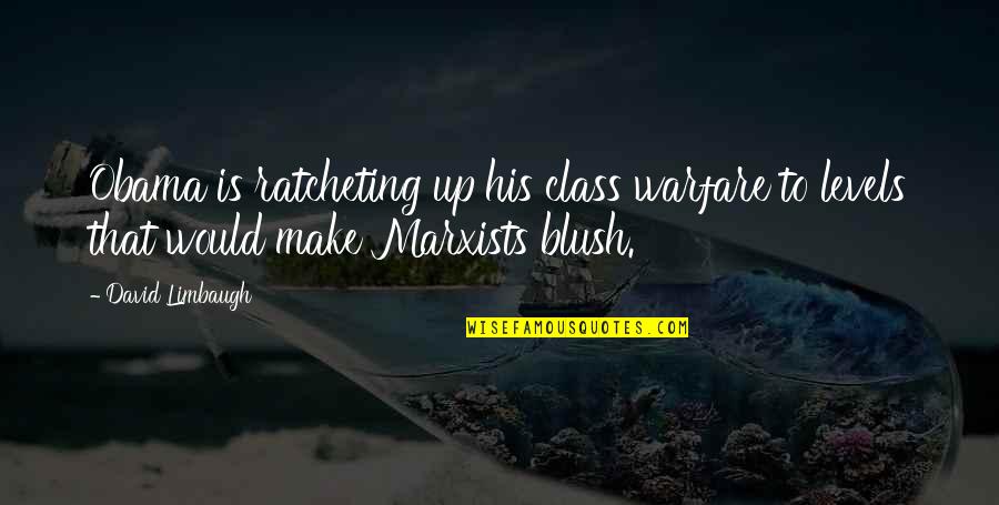 Obama Class Warfare Quotes By David Limbaugh: Obama is ratcheting up his class warfare to