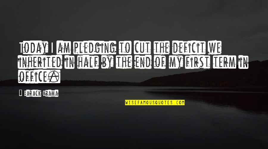 Obama Deficit Quotes By Barack Obama: Today I am pledging to cut the deficit