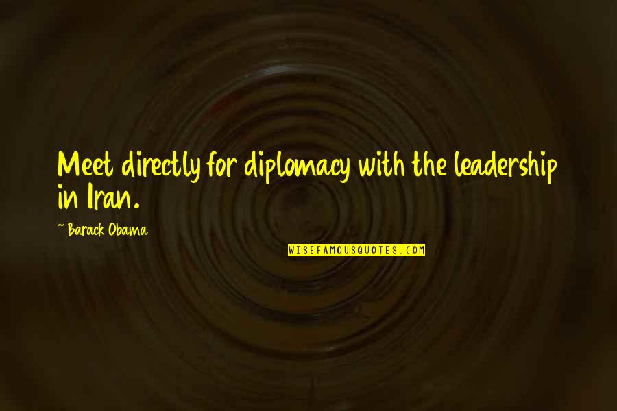 Obama Diplomacy Quotes By Barack Obama: Meet directly for diplomacy with the leadership in