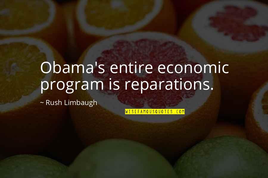 Obama Economic Quotes By Rush Limbaugh: Obama's entire economic program is reparations.