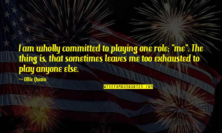 Obama Embarrassing Quotes By Ollie Quain: I am wholly committed to playing one role; Obama Embarrassing Quotes By Ollie Quain: I am wholly committed to playing one role;