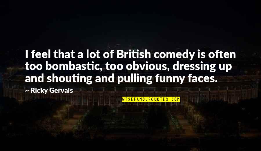 Obama Gun To Knife Fight Quotes By Ricky Gervais: I feel that a lot of British comedy
