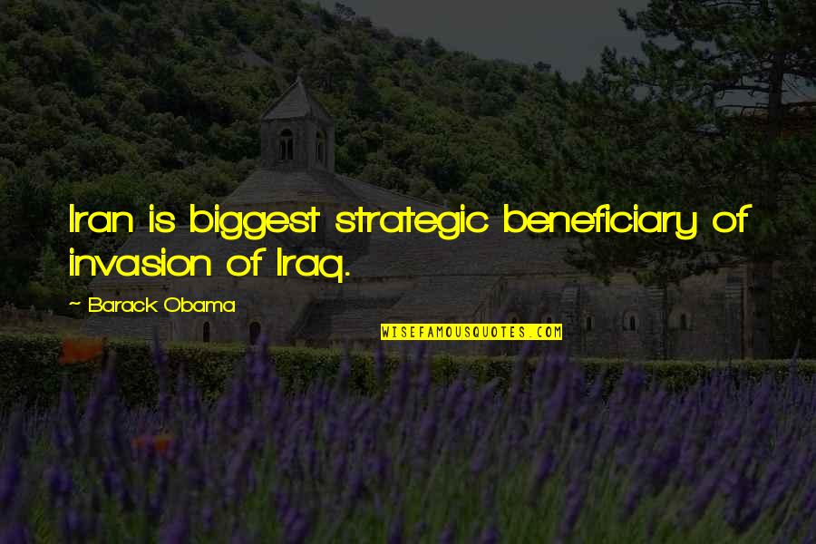 Obama Iran Quotes By Barack Obama: Iran is biggest strategic beneficiary of invasion of