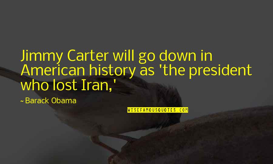 Obama Iran Quotes By Barack Obama: Jimmy Carter will go down in American history