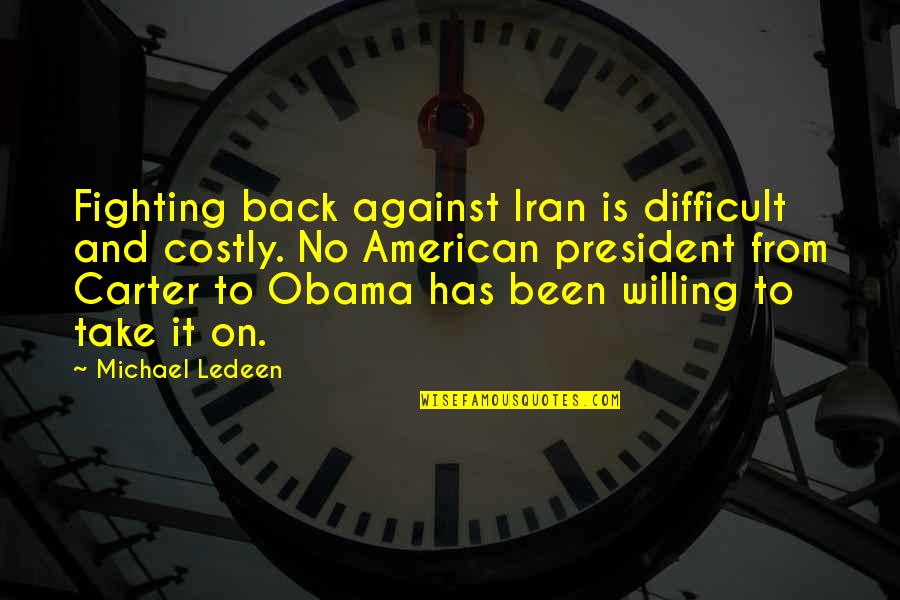 Obama Iran Quotes By Michael Ledeen: Fighting back against Iran is difficult and costly.