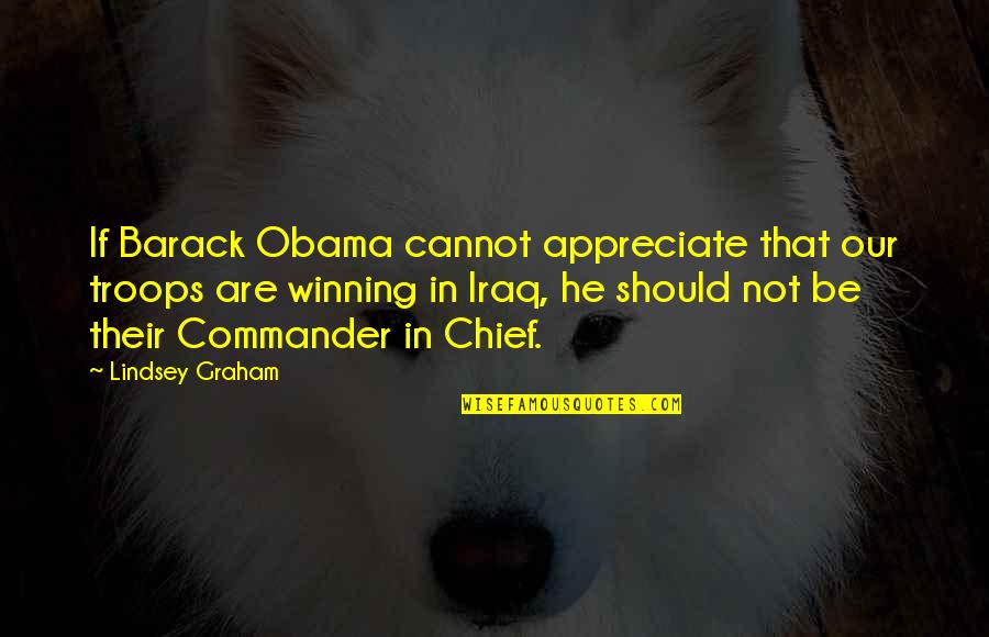Obama Iraq Quotes By Lindsey Graham: If Barack Obama cannot appreciate that our troops